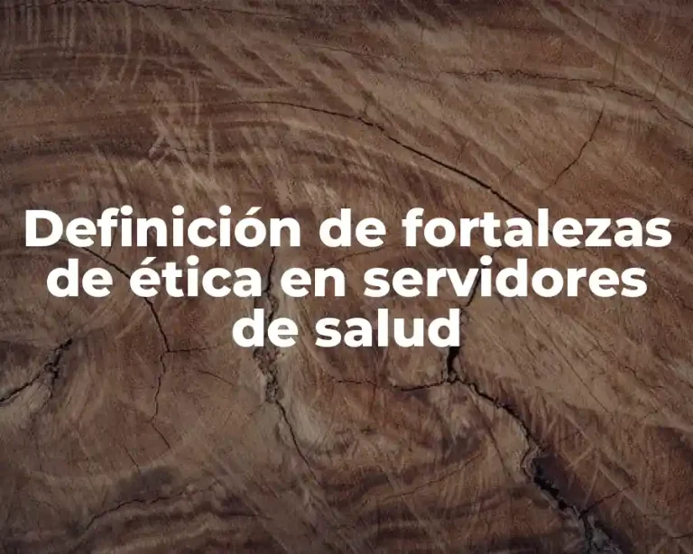 Definición de fortalezas de ética en servidores de salud