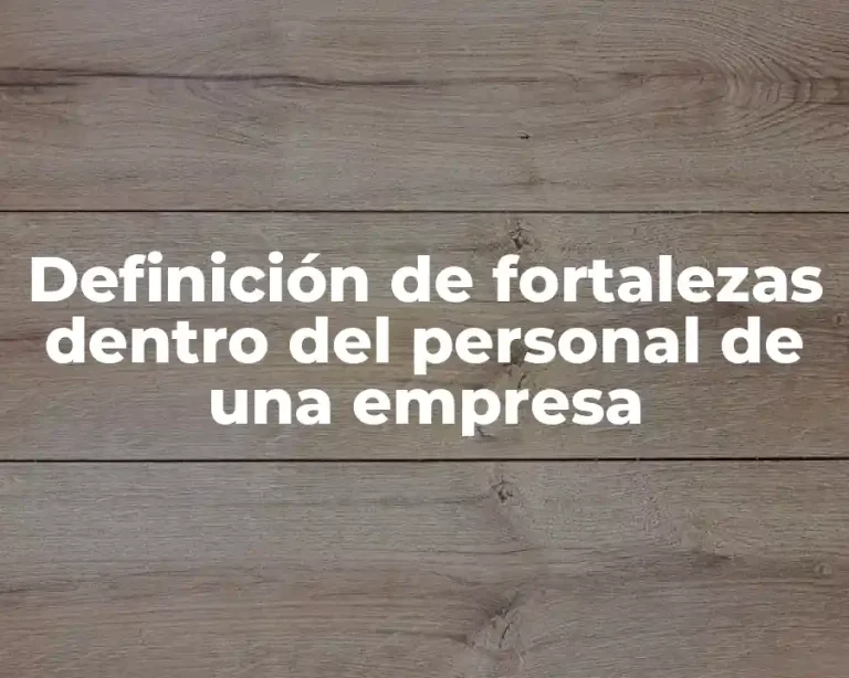 Definición de fortalezas dentro del personal de una empresa