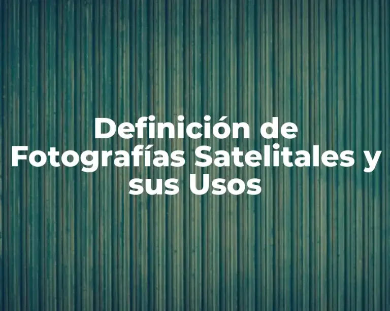 Definición de Fotografías Satelitales y sus Usos