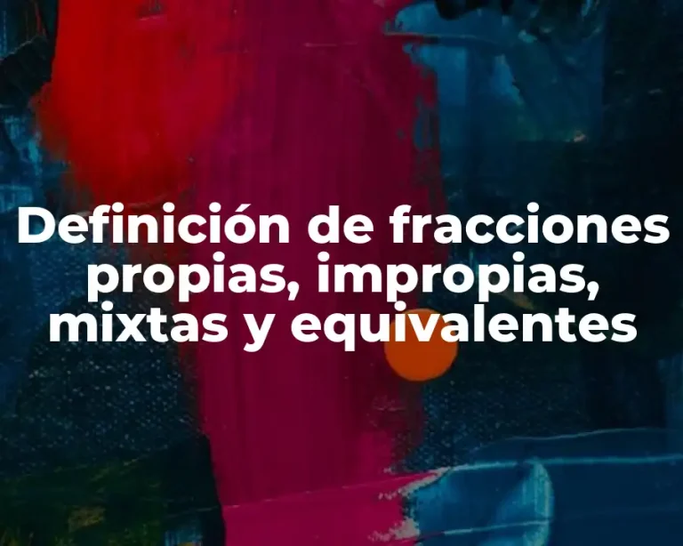 Definición de fracciones propias, impropias, mixtas y equivalentes
