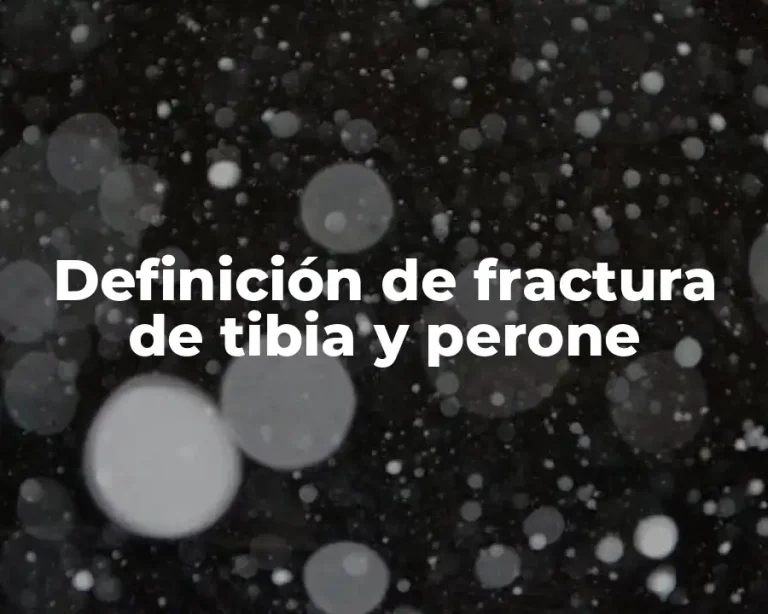 Definición de fractura de tibia y perone