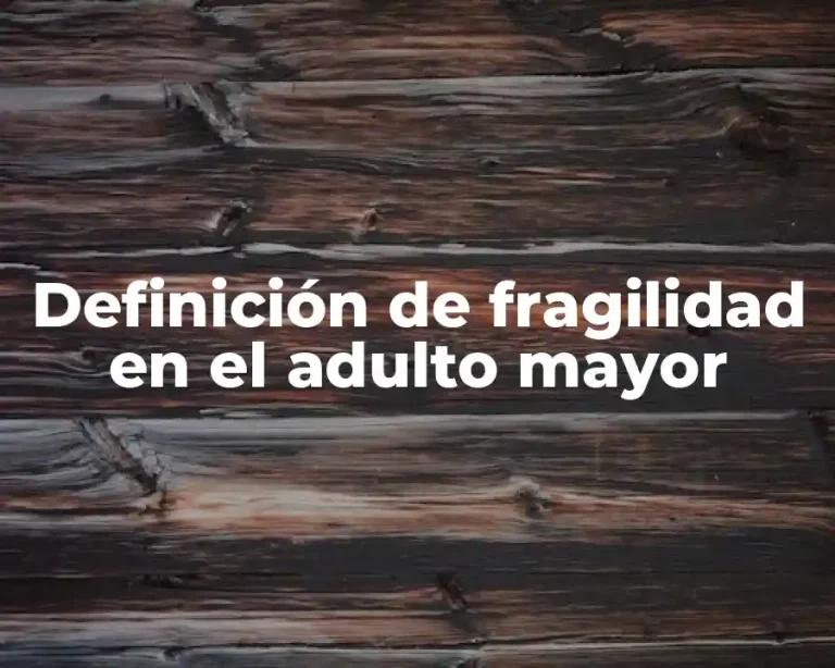 Definición de fragilidad en el adulto mayor