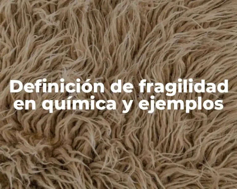 Definición de fragilidad en química y ejemplos