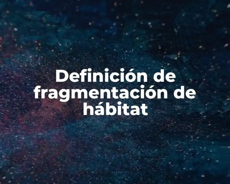 Definición de fragmentación de hábitat