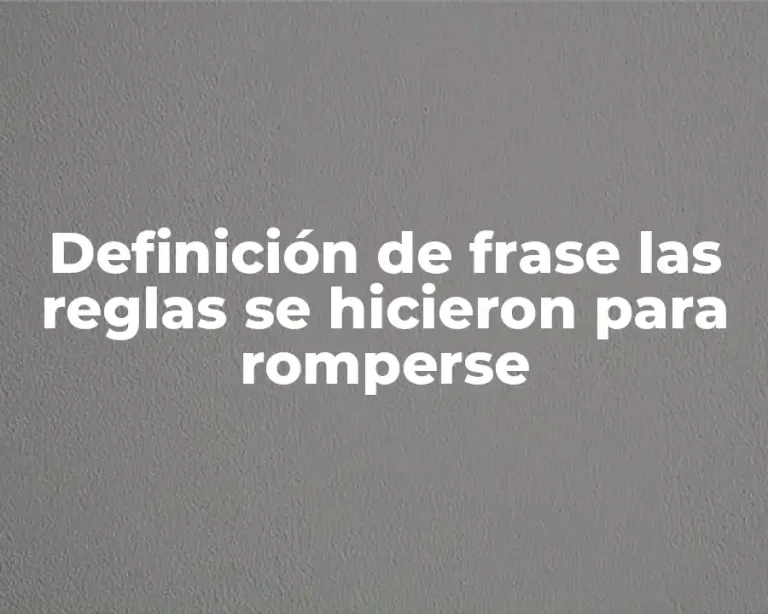 Definición de frase las reglas se hicieron para romperse