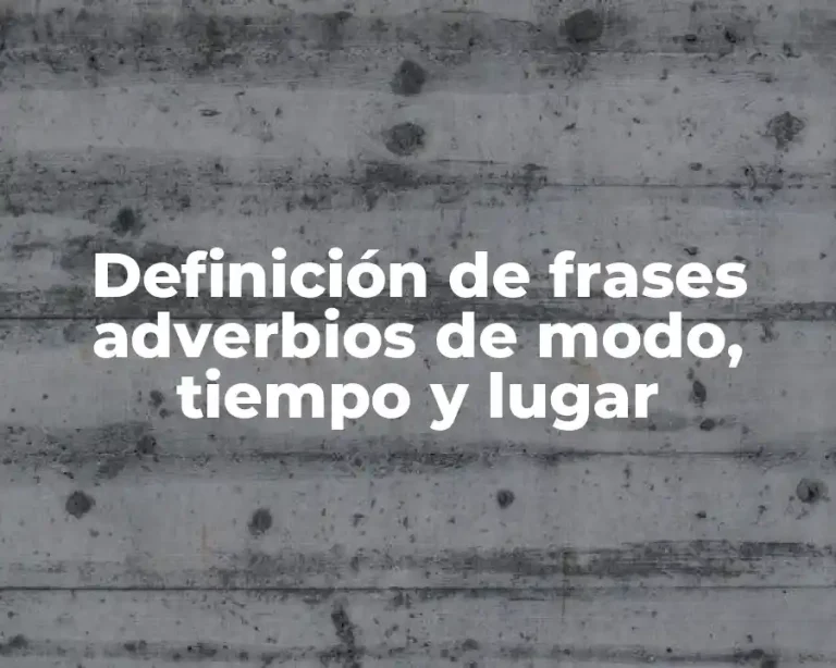 Definición de frases adverbios de modo, tiempo y lugar