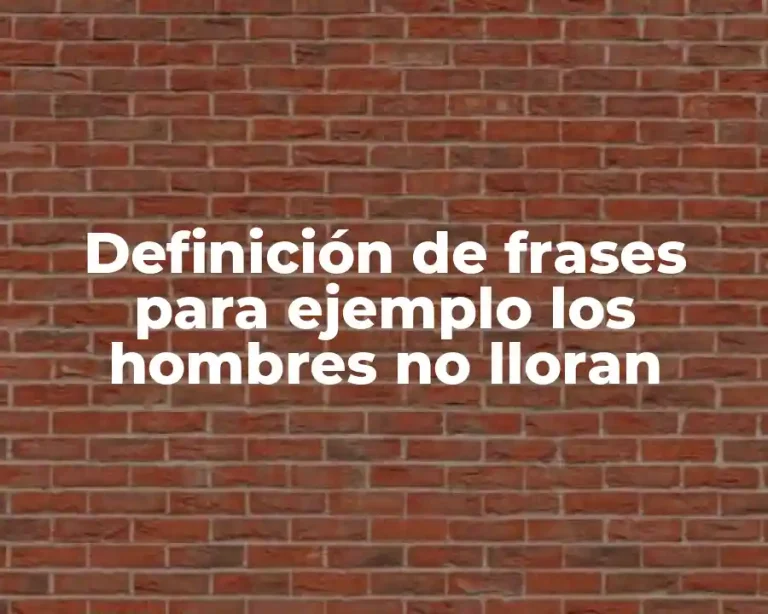 Definición de frases para ejemplo los hombres no lloran
