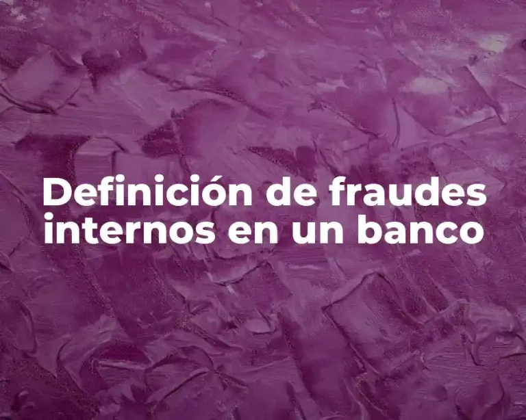Definición de fraudes internos en un banco