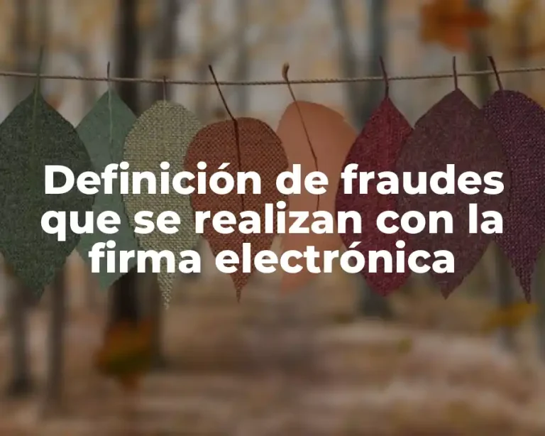 Definición de fraudes que se realizan con la firma electrónica