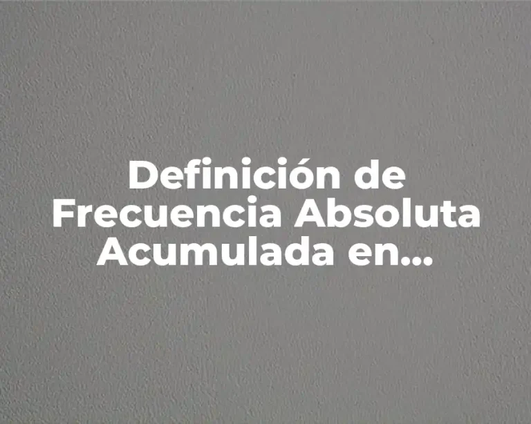 Definición de Frecuencia Absoluta Acumulada en Estadística