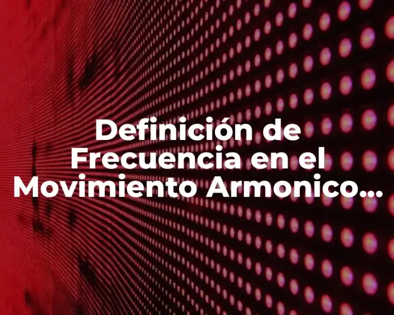 Definición de Frecuencia en el Movimiento Armonico Simple