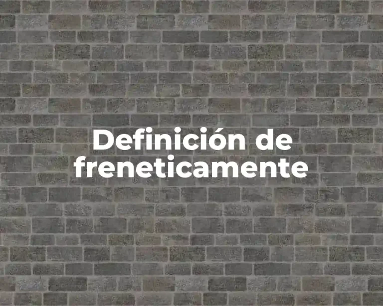 Definición de freneticamente