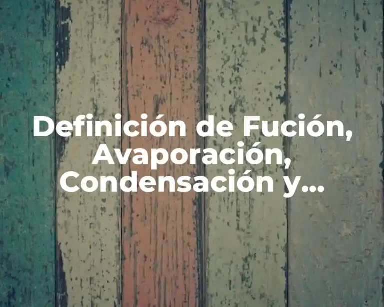 Definición de Fución, Avaporación, Condensación y Sodificación