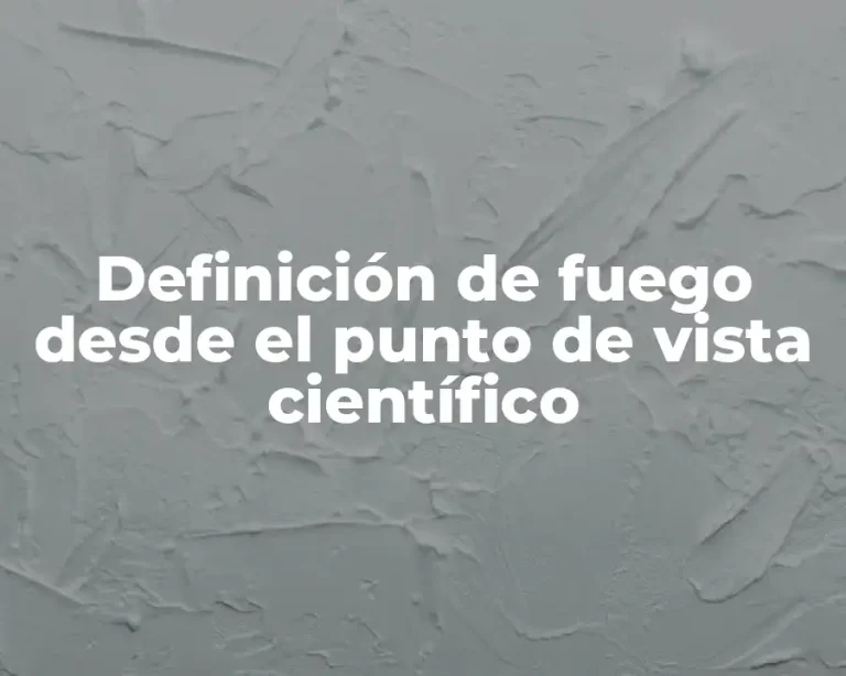 Definición de fuego desde el punto de vista científico