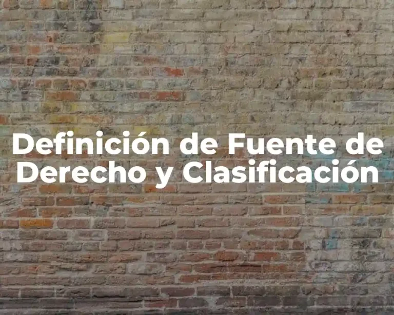 Definición de Fuente de Derecho y Clasificación