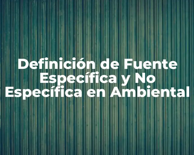 Definición de Fuente Específica y No Específica en Ambiental