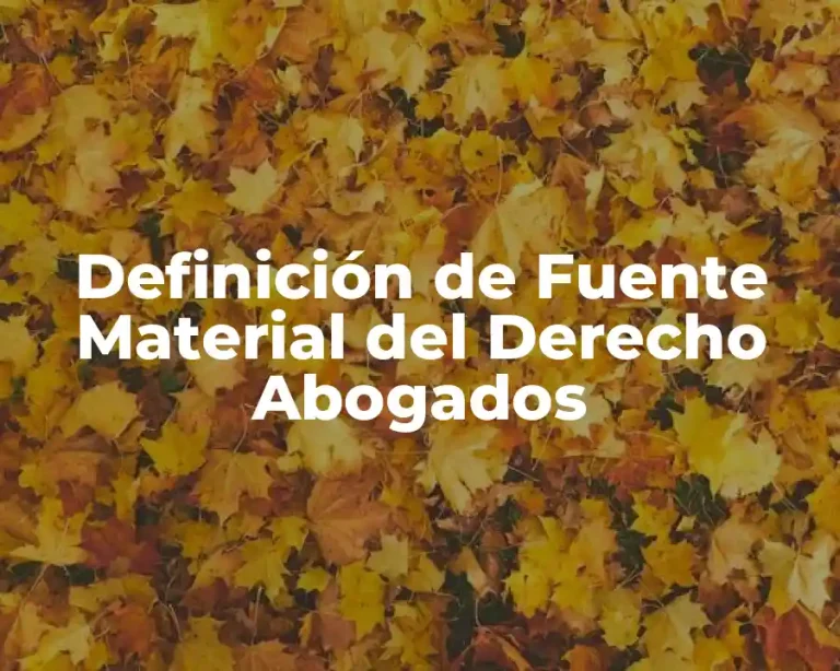 Definición de Fuente Material del Derecho Abogados