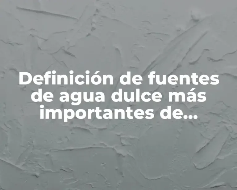 Definición de fuentes de agua dulce más importantes de Coahuila