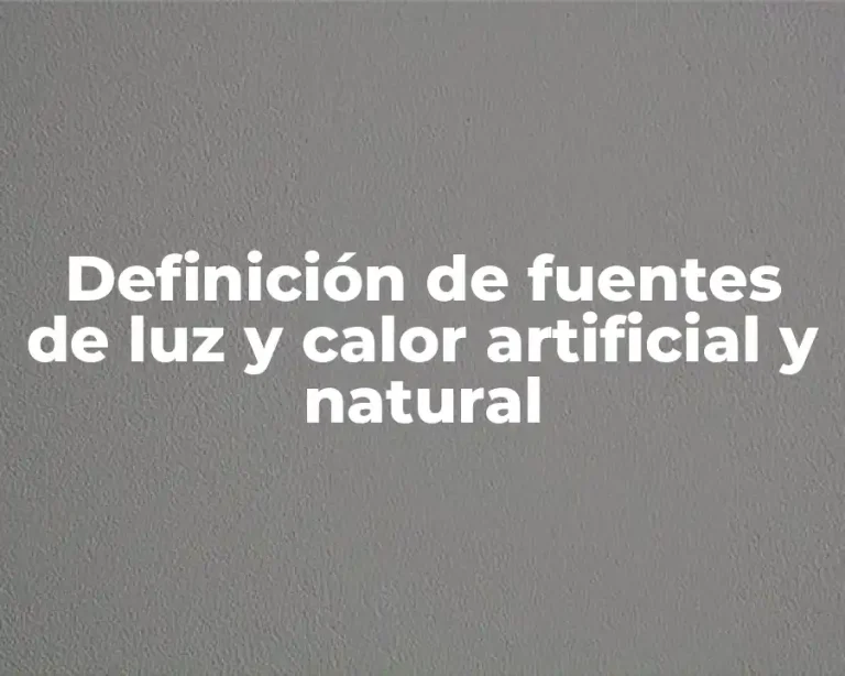 Definición de fuentes de luz y calor artificial y natural