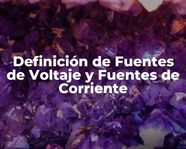 Definición de Fuentes de Voltaje y Fuentes de Corriente