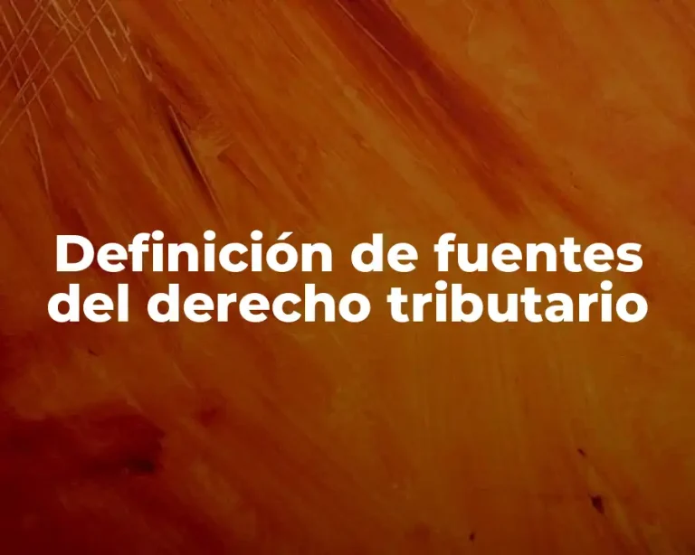 Definición de fuentes del derecho tributario