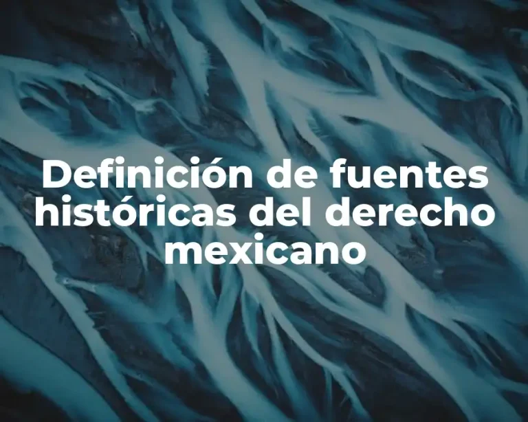 Definición de fuentes históricas del derecho mexicano