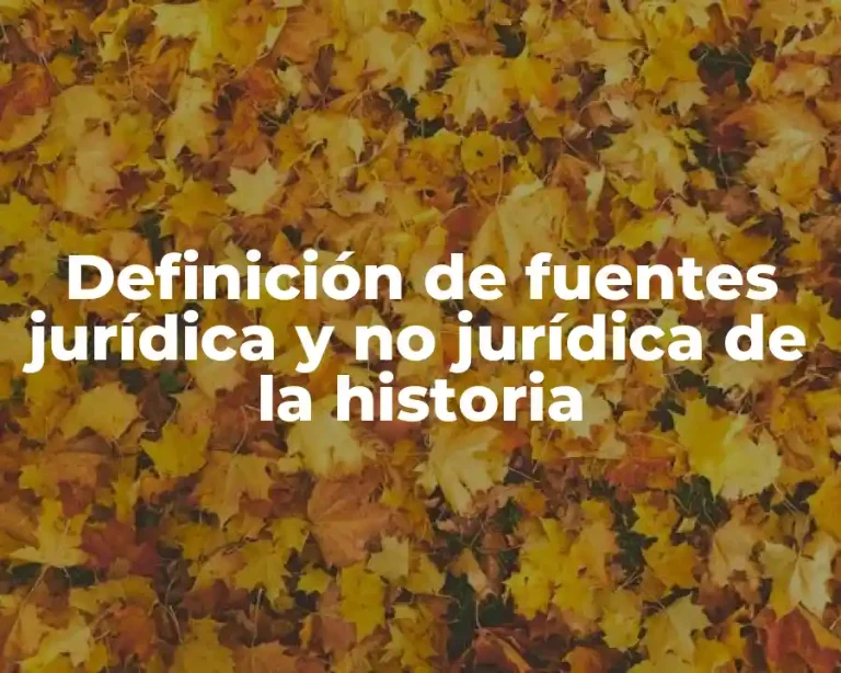 Definición de fuentes jurídica y no jurídica de la historia