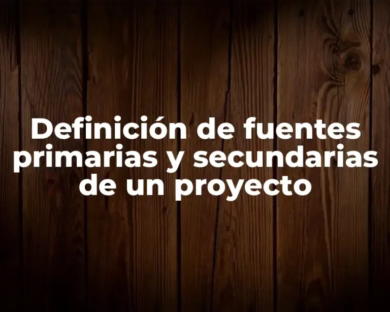 Definición de fuentes primarias y secundarias de un proyecto