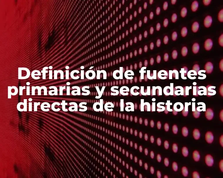 Definición de fuentes primarias y secundarias directas de la historia