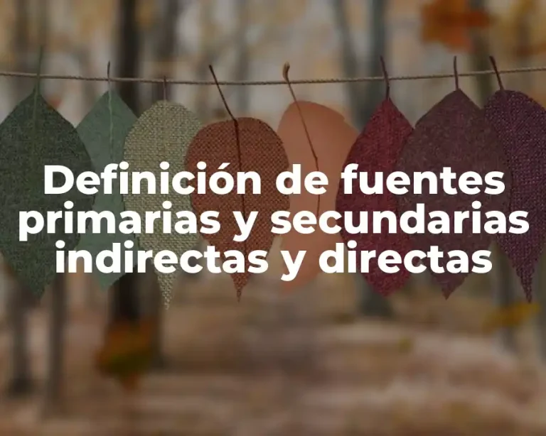 Definición de fuentes primarias y secundarias indirectas y directas