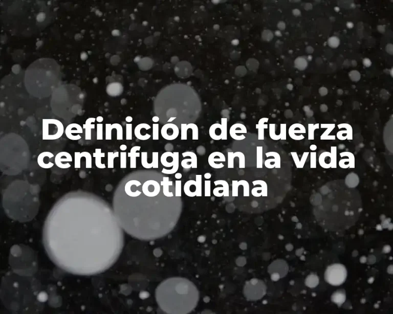 Definición de fuerza centrifuga en la vida cotidiana