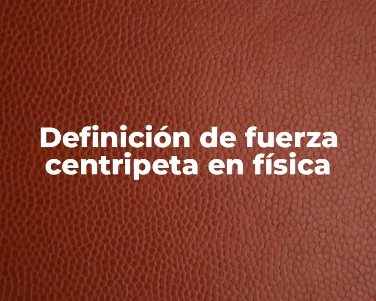 Definición de fuerza centripeta en física