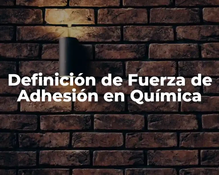 Definición de Fuerza de Adhesión en Química