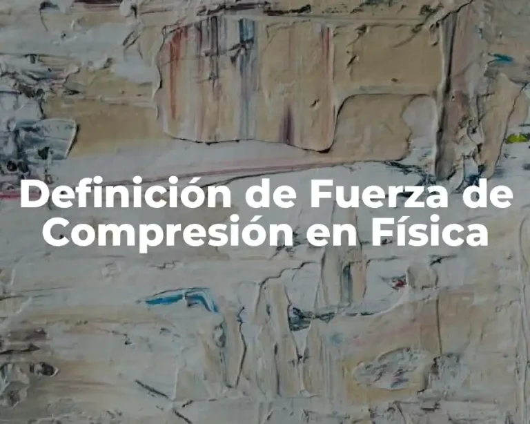 Definición de Fuerza de Compresión en Física