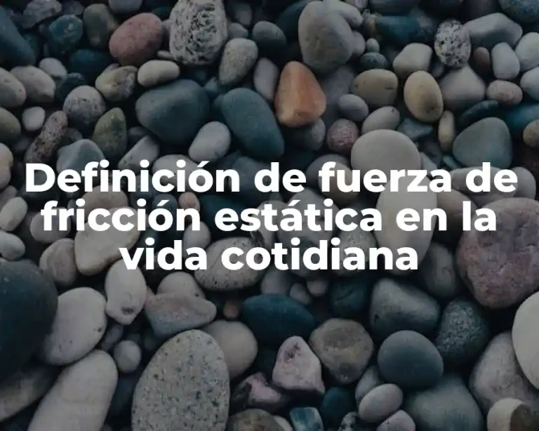 Definición de fuerza de fricción estática en la vida cotidiana