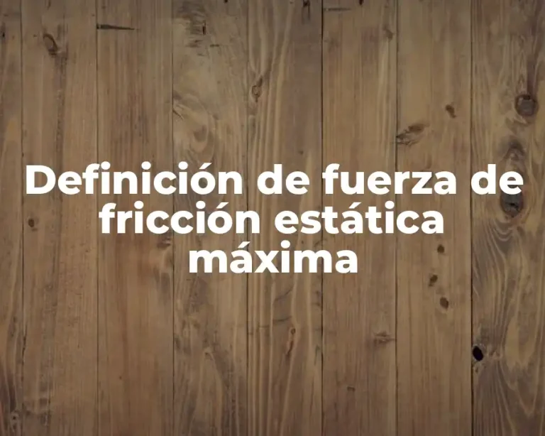 Definición de fuerza de fricción estática máxima