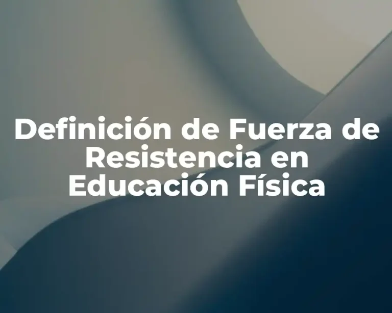 Definición de Fuerza de Resistencia en Educación Física