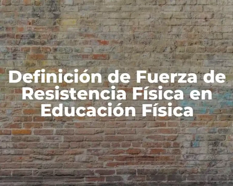 Definición de Fuerza de Resistencia Física en Educación Física