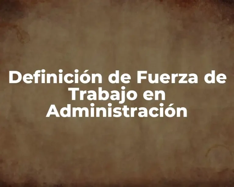 Definición de Fuerza de Trabajo en Administración