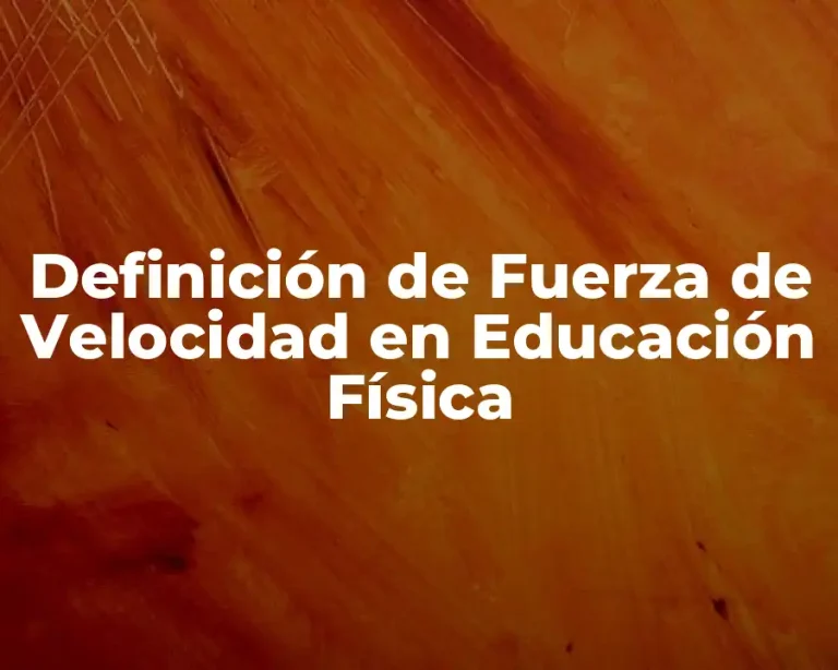 Definición de Fuerza de Velocidad en Educación Física