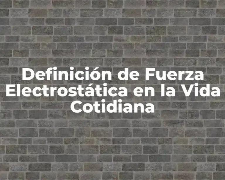 Definición de Fuerza Electrostática en la Vida Cotidiana