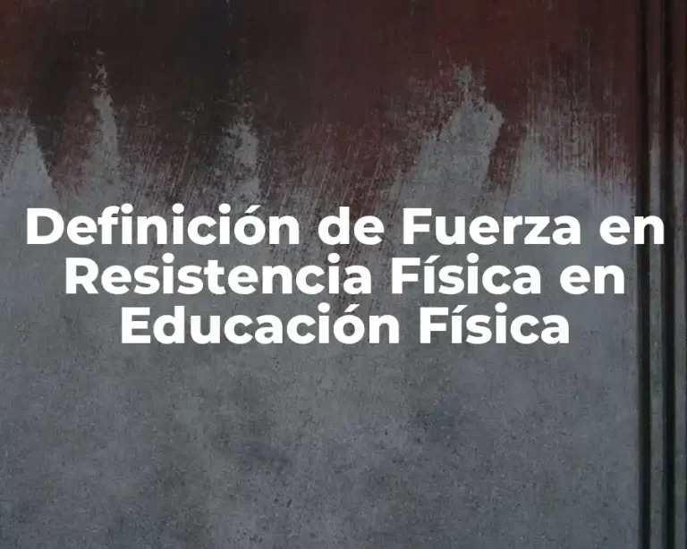 Definición de Fuerza en Resistencia Física en Educación Física