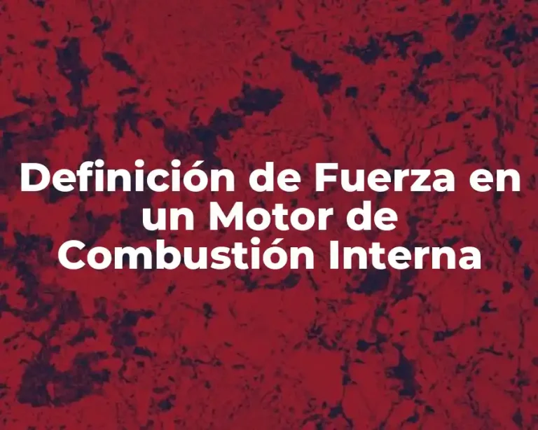 Definición de Fuerza en un Motor de Combustión Interna
