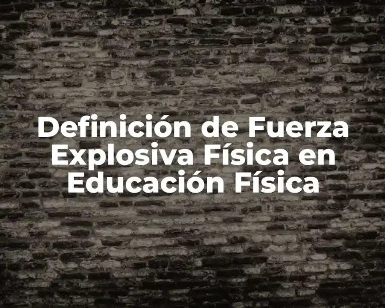 Definición de Fuerza Explosiva Física en Educación Física