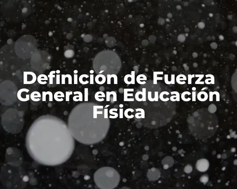 Definición de Fuerza General en Educación Física