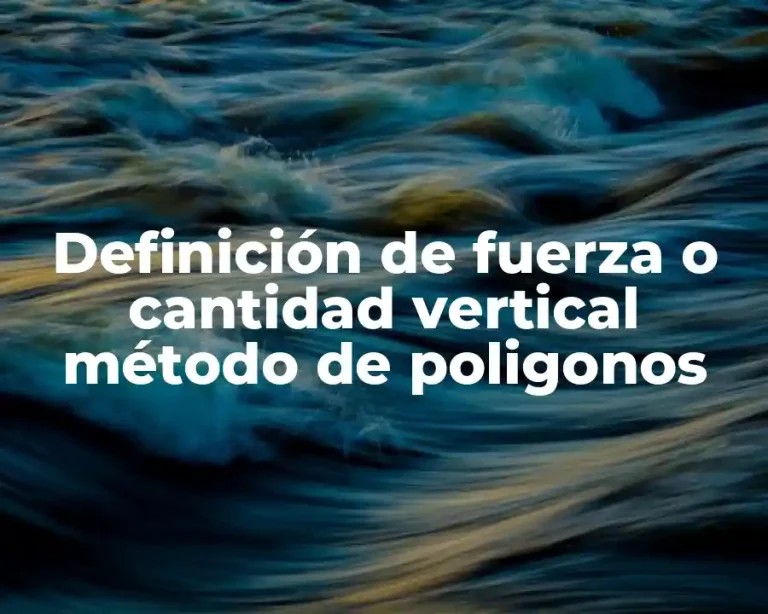 Definición de fuerza o cantidad vertical método de poligonos