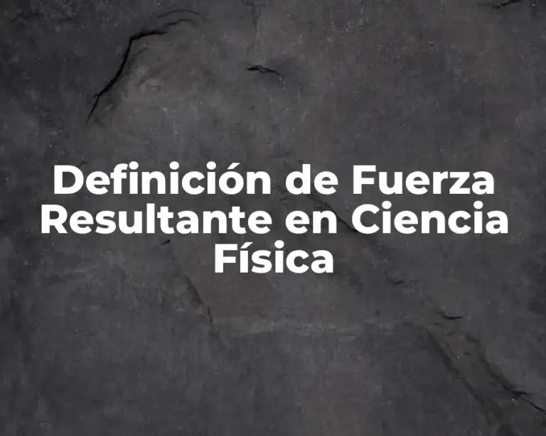 Definición de Fuerza Resultante en Ciencia Física