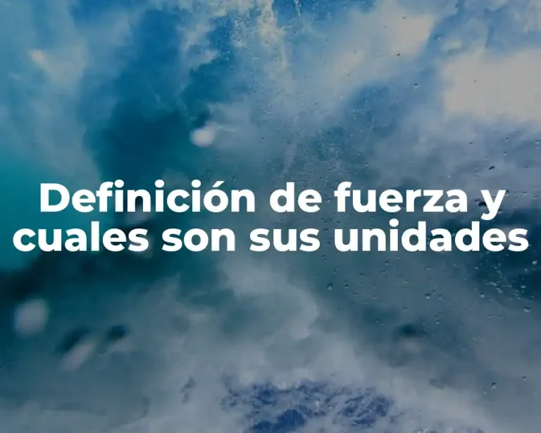 Definición de fuerza y cuales son sus unidades