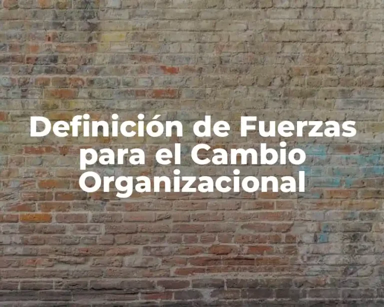 Definición de Fuerzas para el Cambio Organizacional