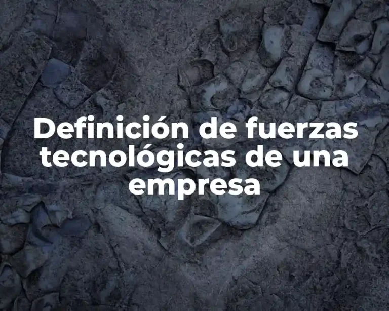 Definición de fuerzas tecnológicas de una empresa